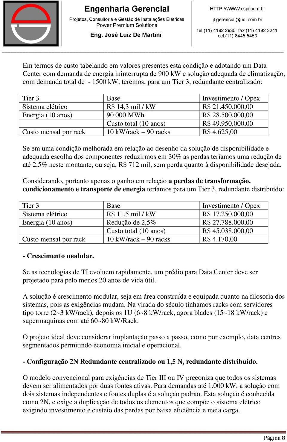 500,000,00 Custo total (10 anos) R$ 49.950.000,00 Custo mensal por rack 10 kw/rack 90 racks R$ 4.