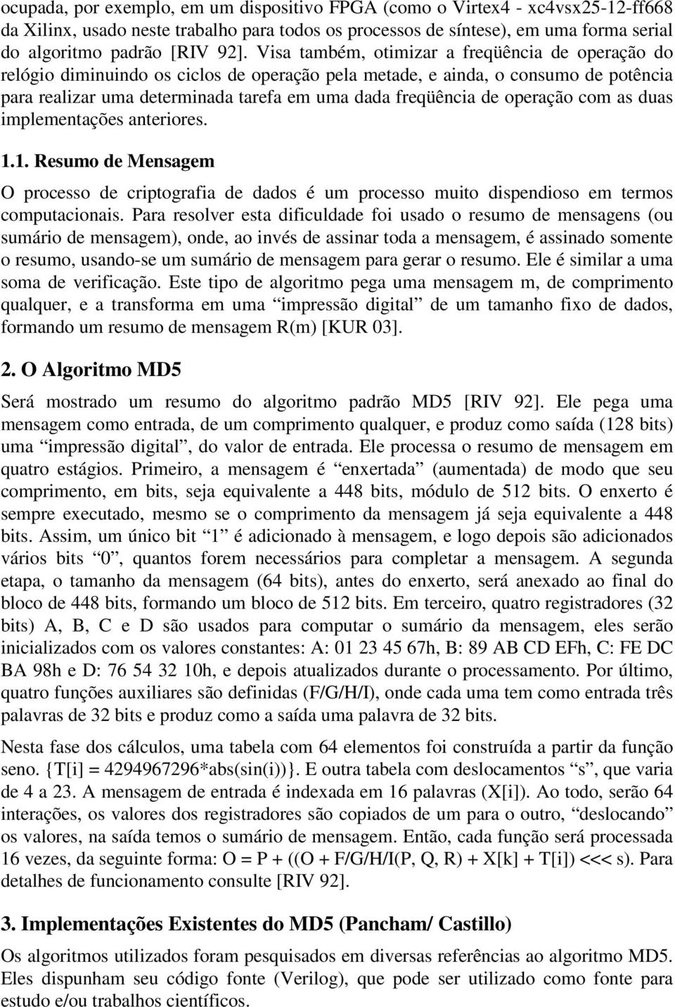 operação com as duas implementações anteriores. 1.1. Resumo de Mensagem O processo de criptografia de dados é um processo muito dispendioso em termos computacionais.