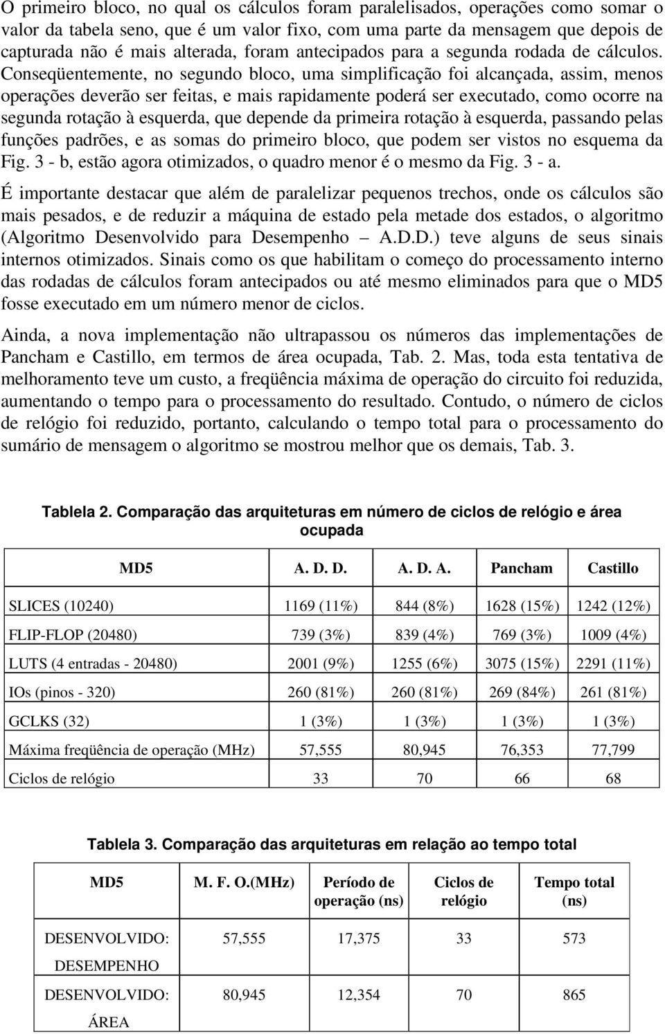 Conseqüentemente, no segundo bloco, uma simplificação foi alcançada, assim, menos operações deverão ser feitas, e mais rapidamente poderá ser executado, como ocorre na segunda rotação à esquerda, que