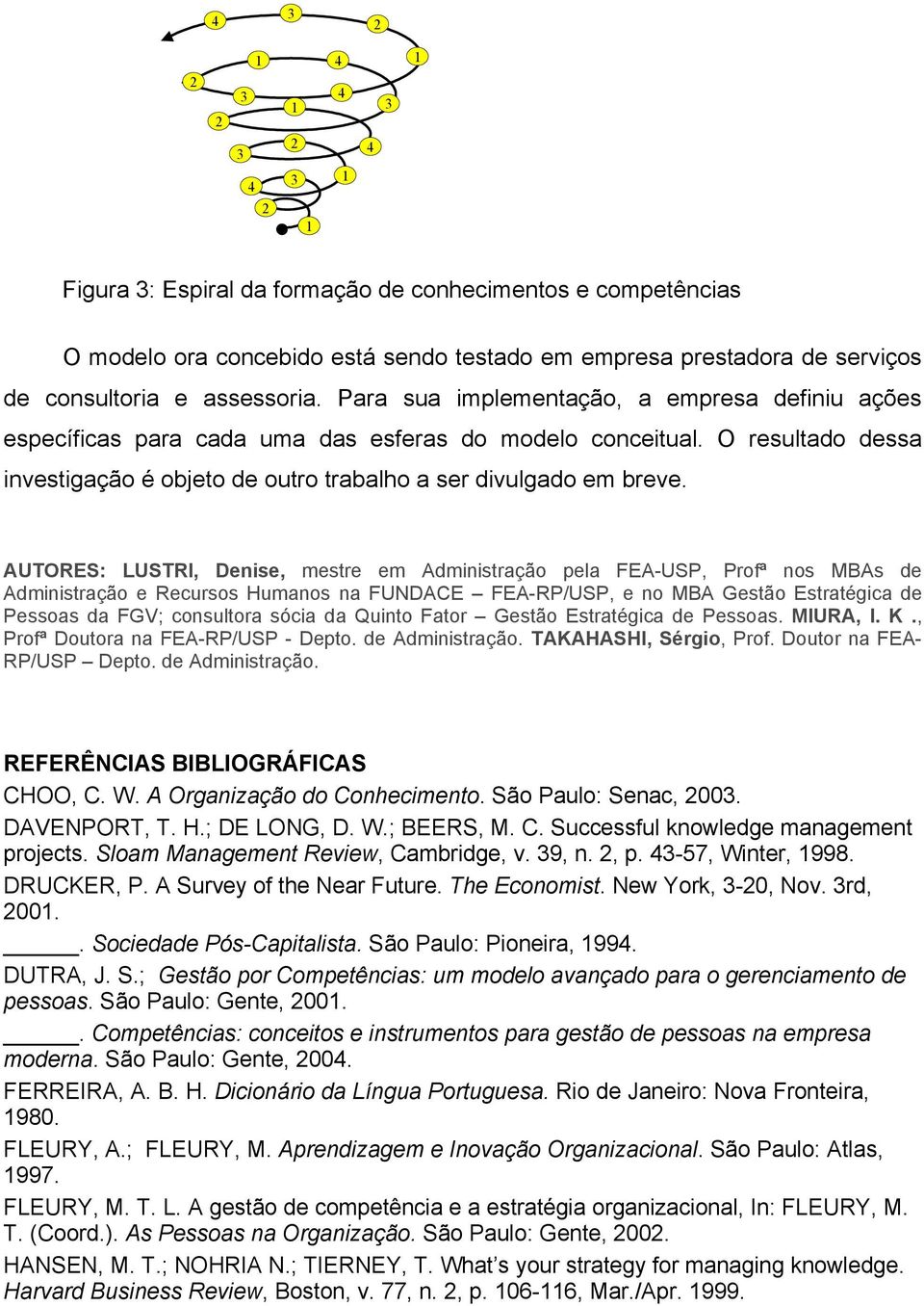 O resultado dessa investigação é objeto de outro trabalho a ser divulgado em breve.