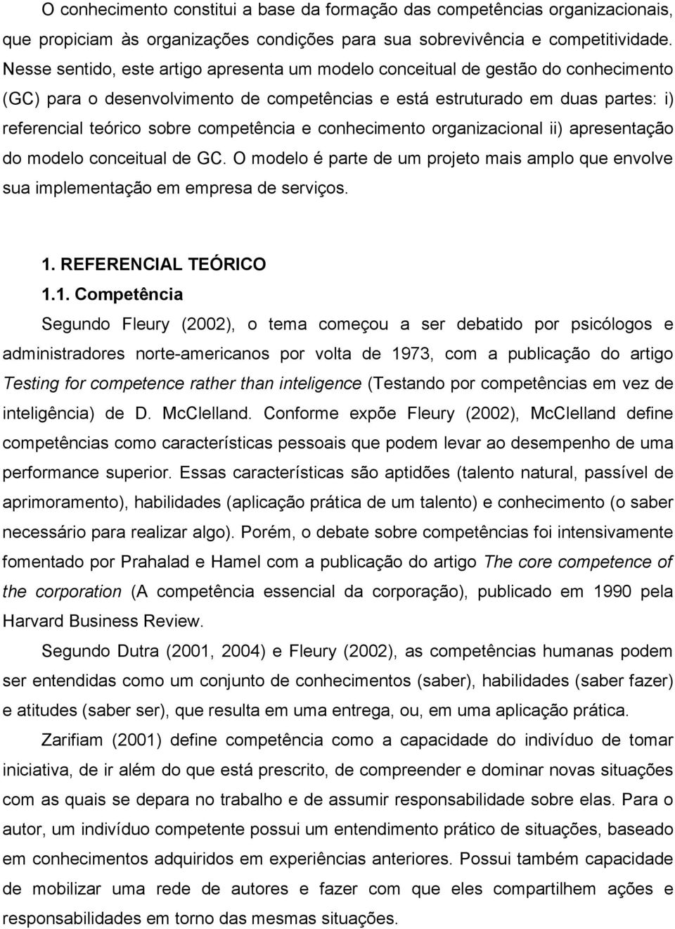 competência e conhecimento organizacional ii) apresentação do modelo conceitual de GC. O modelo é parte de um projeto mais amplo que envolve sua implementação em empresa de serviços. 1.