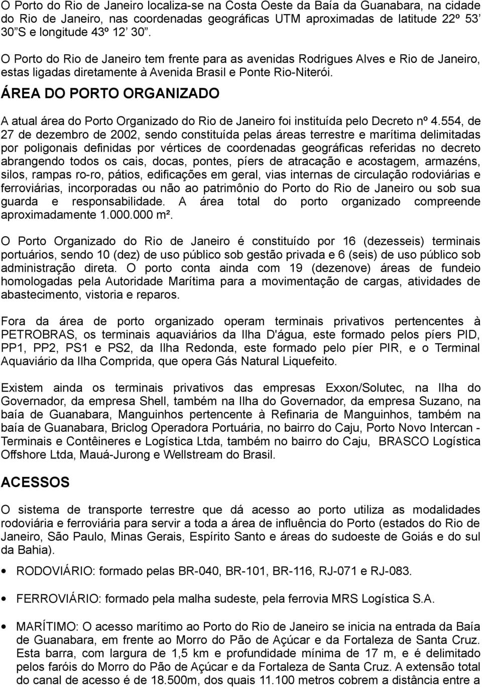 ÁREA DO PORTO ORGANIZADO A atual área do Porto Organizado do Rio de Janeiro foi instituída pelo Decreto nº 4.