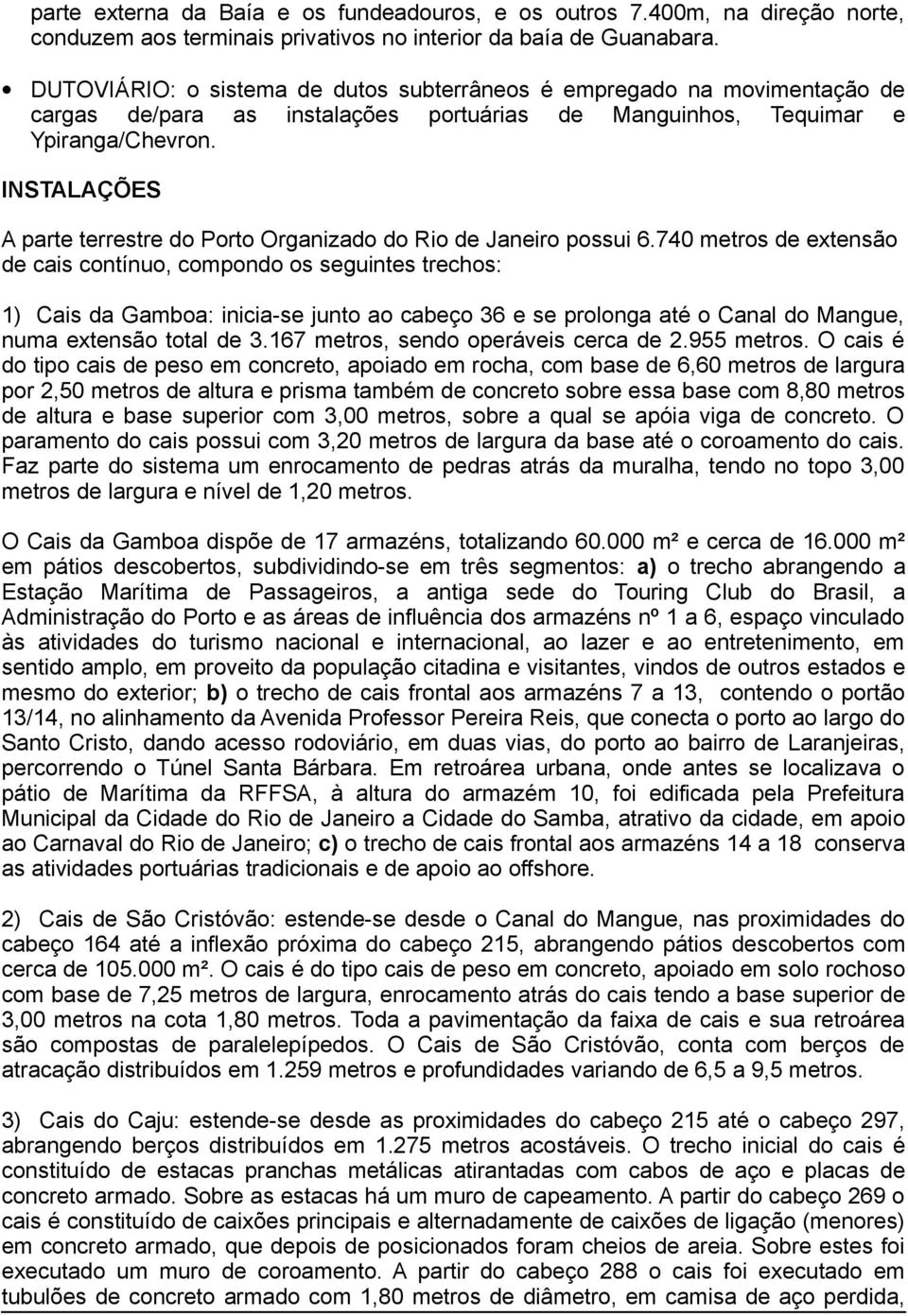 INSTALAÇÕES A parte terrestre do Porto Organizado do Rio de Janeiro possui 6.