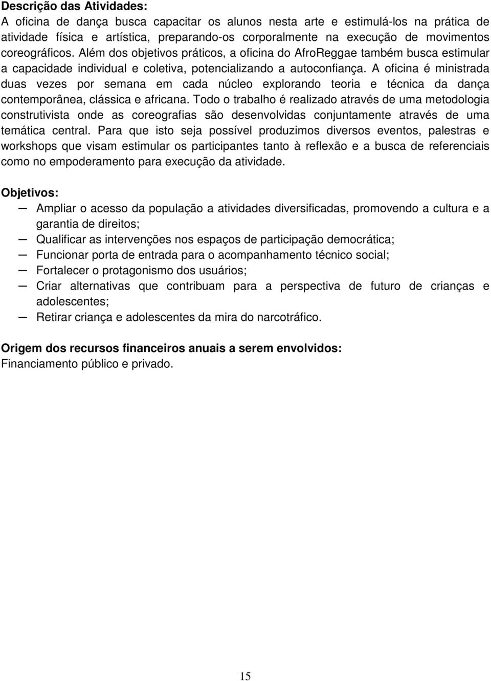 A oficina é ministrada duas vezes por semana em cada núcleo explorando teoria e técnica da dança contemporânea, clássica e africana.