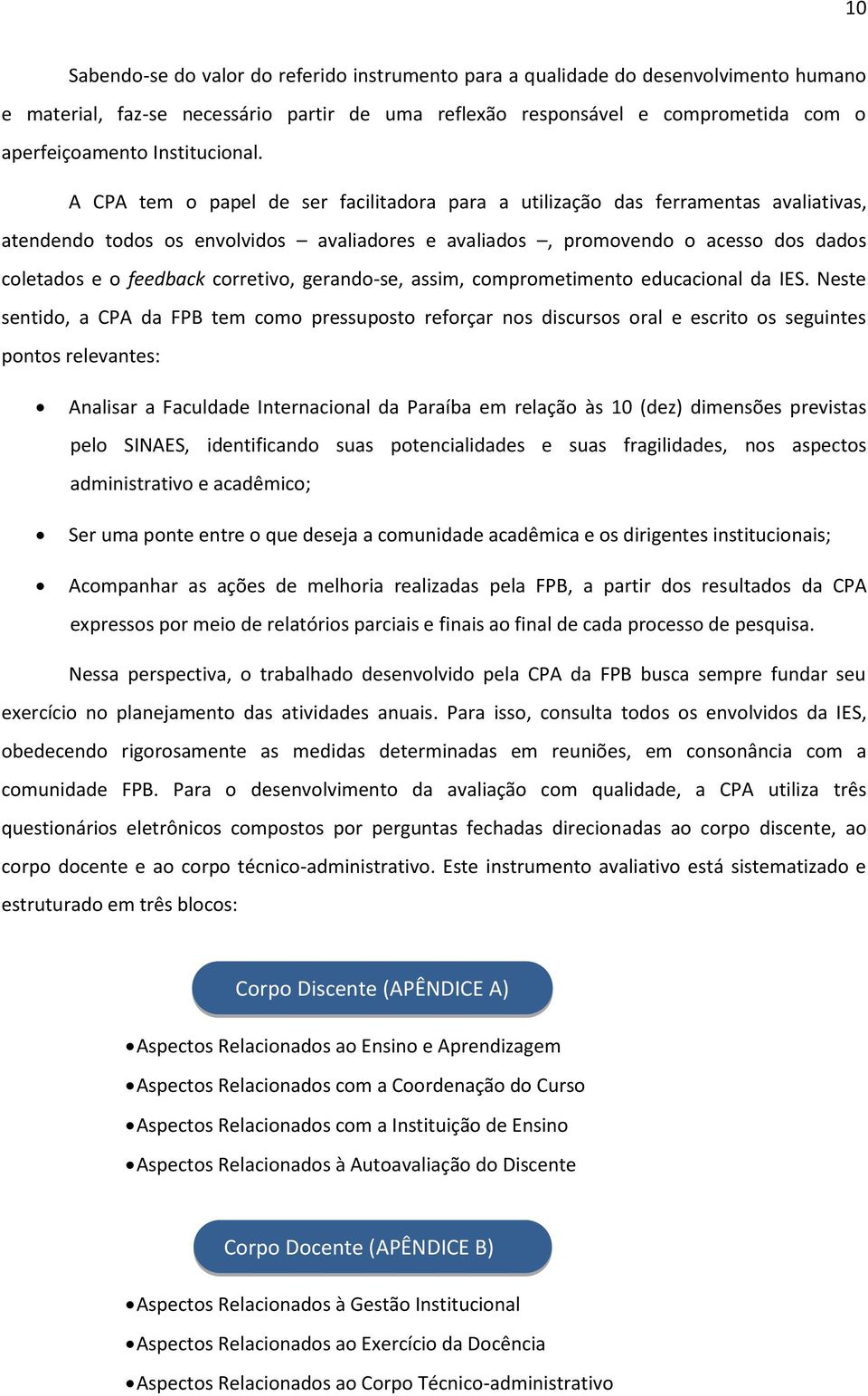 A CPA tem o papel de ser facilitadora para a utilização das ferramentas avaliativas, atendendo todos os envolvidos avaliadores e avaliados, promovendo o acesso dos dados coletados e o feedback