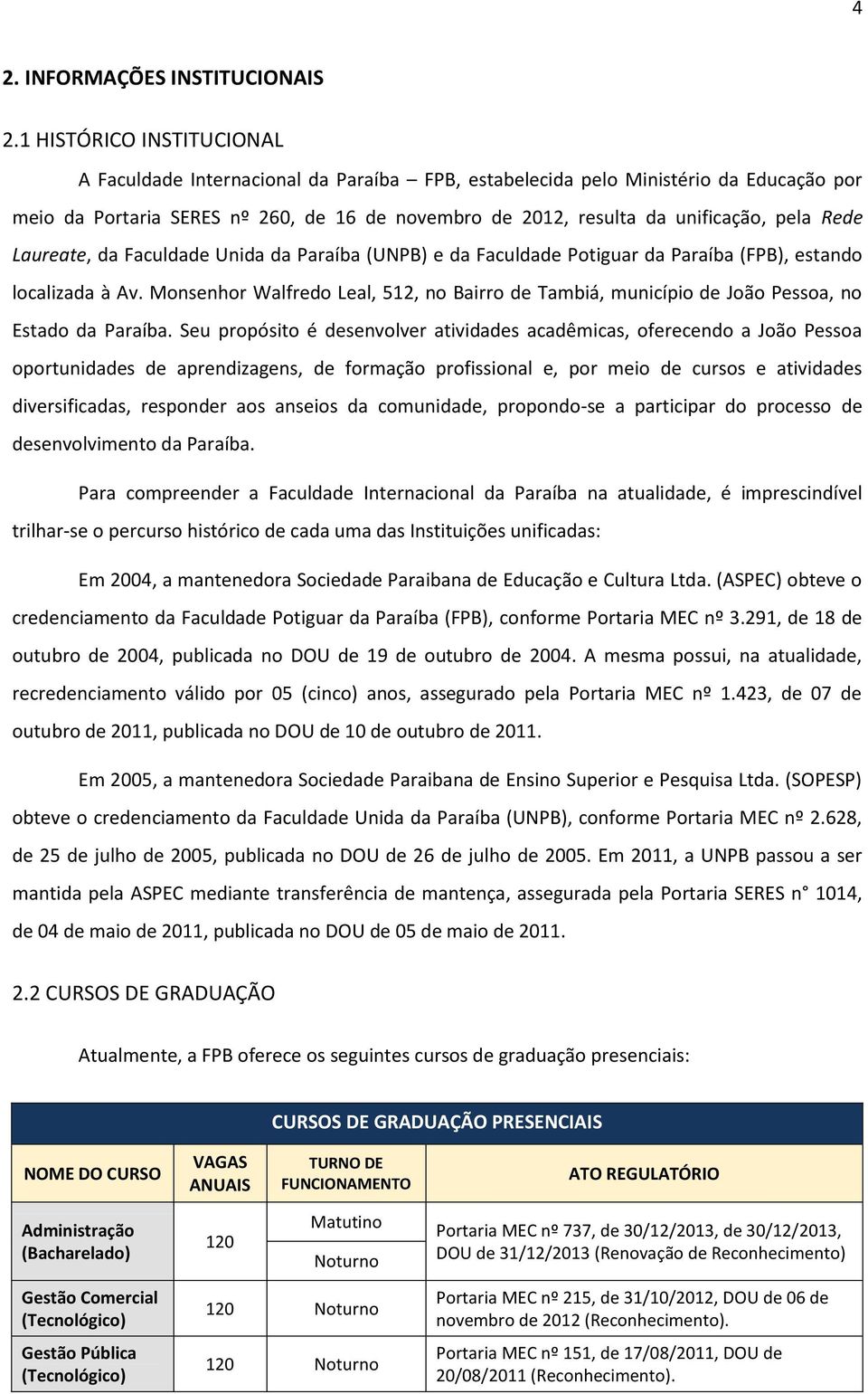 Rede Laureate, da Faculdade Unida da Paraíba (UNPB) e da Faculdade Potiguar da Paraíba (FPB), estando localizada à Av.