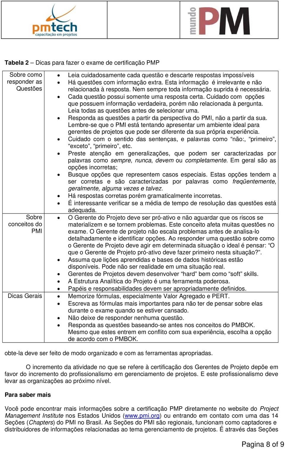 Cuidado com opções que possuem informação verdadeira, porém não relacionada à pergunta. Leia todas as questões antes de selecionar uma.