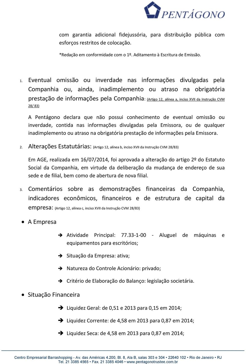 Eventual omissão ou inverdade nas informações divulgadas pela Companhia ou, ainda, inadimplemento ou atraso na obrigatória prestação de informações pela Companhia: (Artigo 12, alínea a, inciso XVII