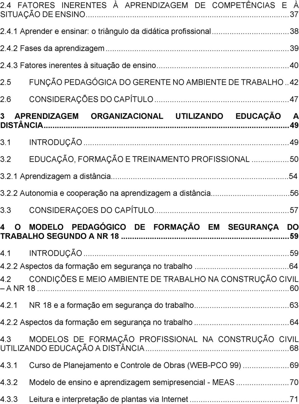 1 INTRODUÇÃO...49 3.2 EDUCAÇÃO, FORMAÇÃO E TREINAMENTO PROFISSIONAL...50 3.2.1 Aprendizagem a distância...54 3.2.2 Autonomia e cooperação na aprendizagem a distância...56 3.