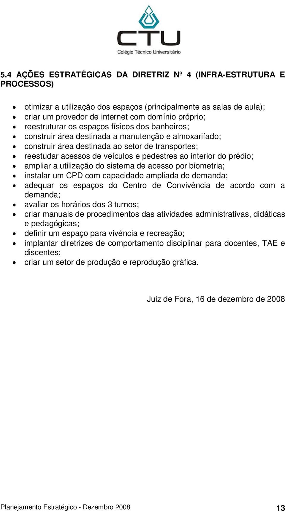 interior do prédio; ampliar a utilização do sistema de acesso por biometria; instalar um CPD com capacidade ampliada de demanda; adequar os espaços do Centro de Convivência de acordo com a demanda;