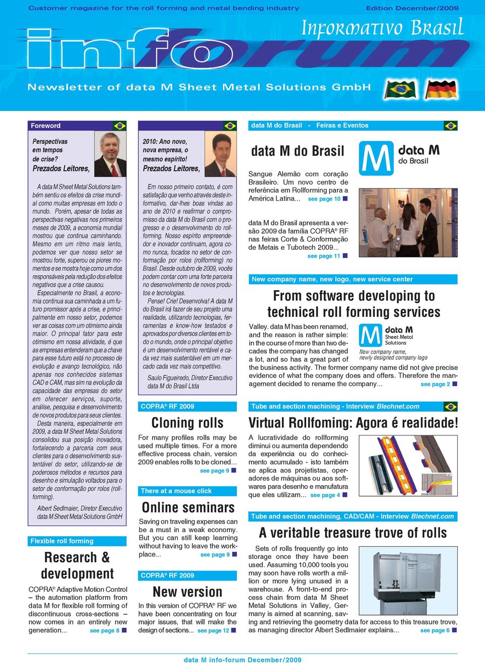 Porém, apesar de todas as perspectivas negativas nos primeiros meses de 2009, a economia mundial mostrou que continua caminhando.