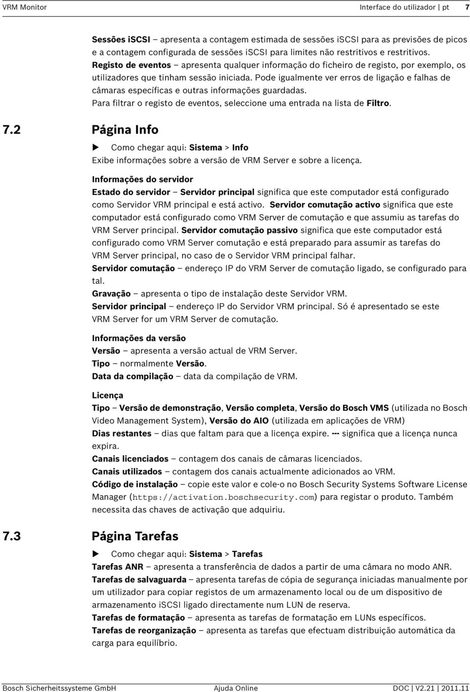 Pode igualmente ver erros de ligação e falhas de câmaras específicas e outras informações guardadas. Para filtrar o registo de eventos, seleccione uma entrada na lista de Filtro. 7.