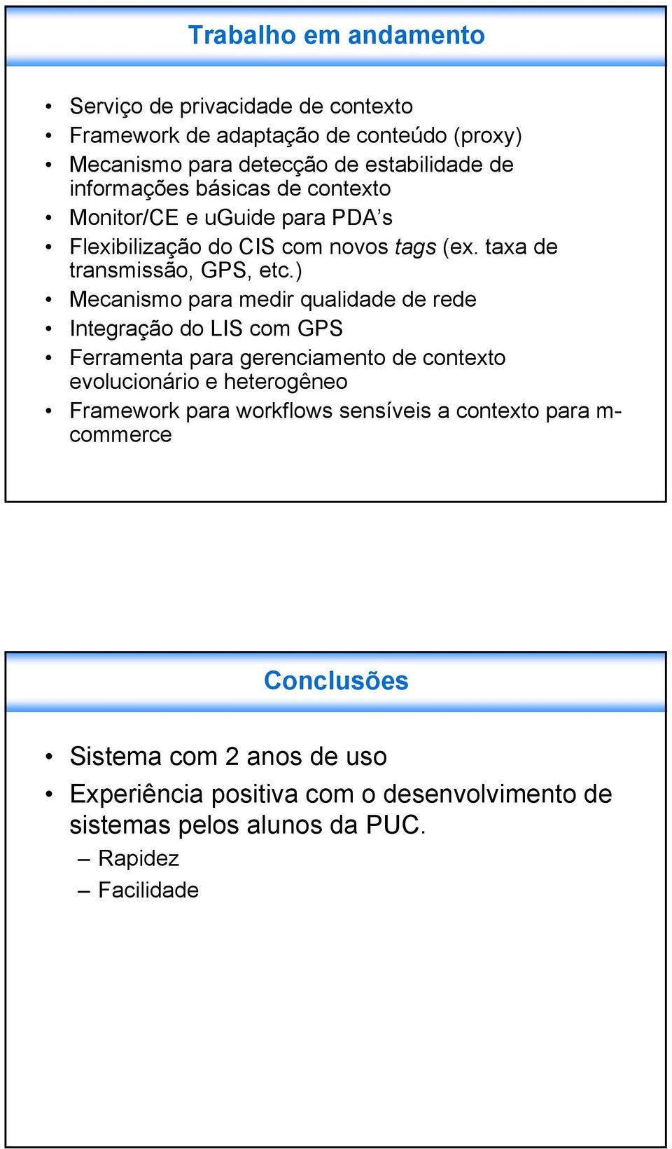 ) Mecanismo para medir qualidade de rede Integração do LIS com GPS Ferramenta para gerenciamento de contexto evolucionário e heterogêneo Framework para