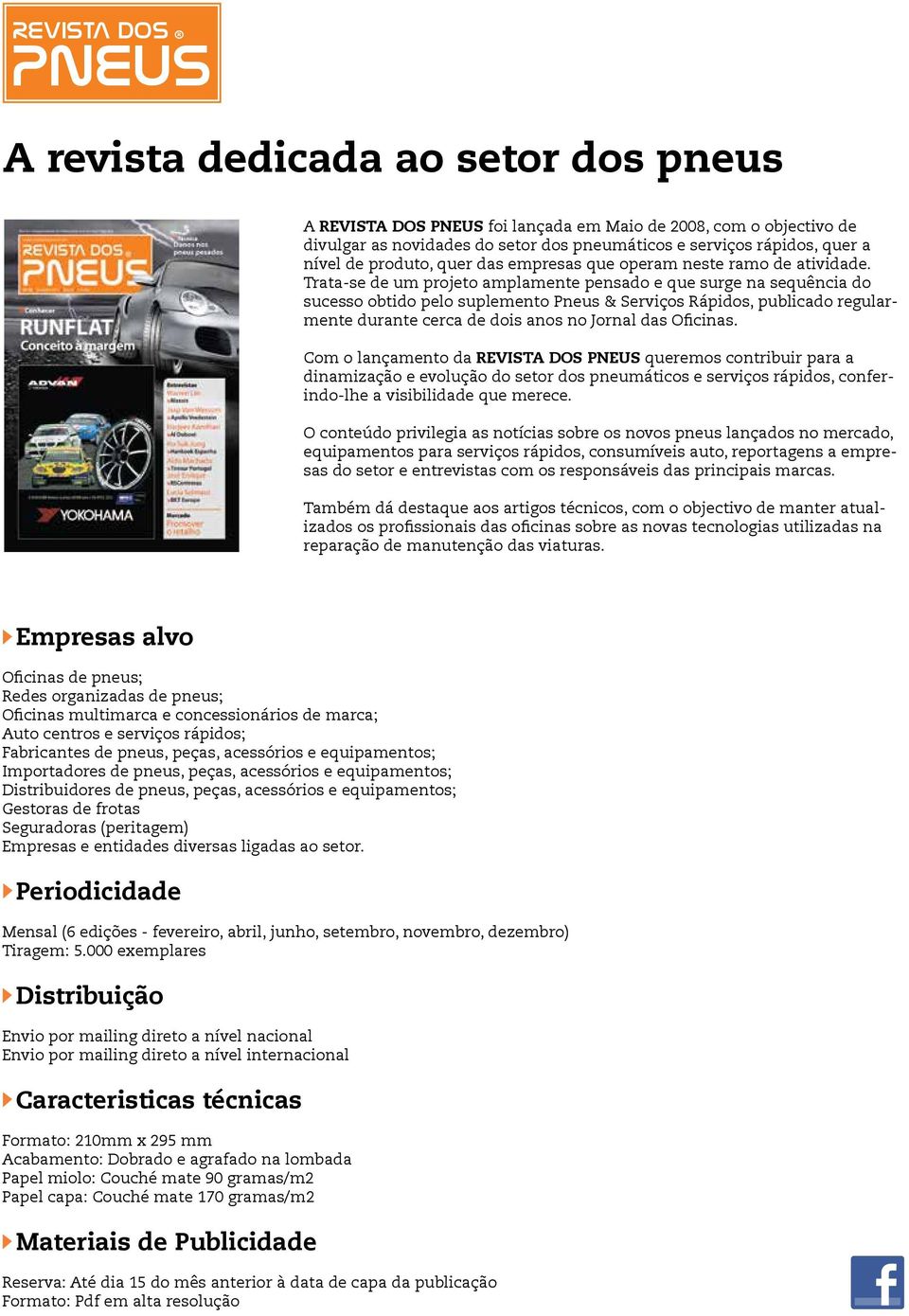 Trata-se de um projeto amplamente pensado e que surge na sequência do sucesso obtido pelo suplemento Pneus & Serviços Rápidos, publicado regularmente durante cerca de dois anos no Jornal das Oficinas.