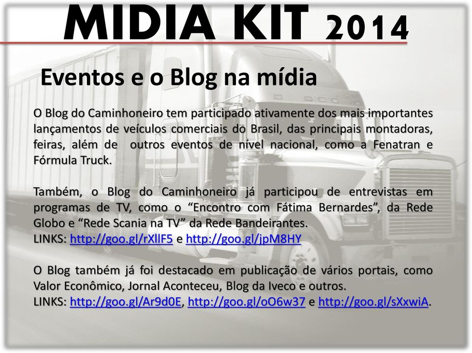 Também, o Blog do Caminhoneiro já participou de entrevistas em programas de TV, como o Encontro com Fátima Bernardes, da Rede Globo e Rede Scania na TV da Rede