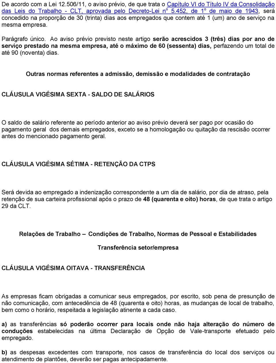 Ao aviso prévio previsto neste artigo serão acrescidos 3 (três) dias por ano de serviço prestado na mesma empresa, até o máximo de 60 (sessenta) dias, perfazendo um total de até 90 (noventa) dias.