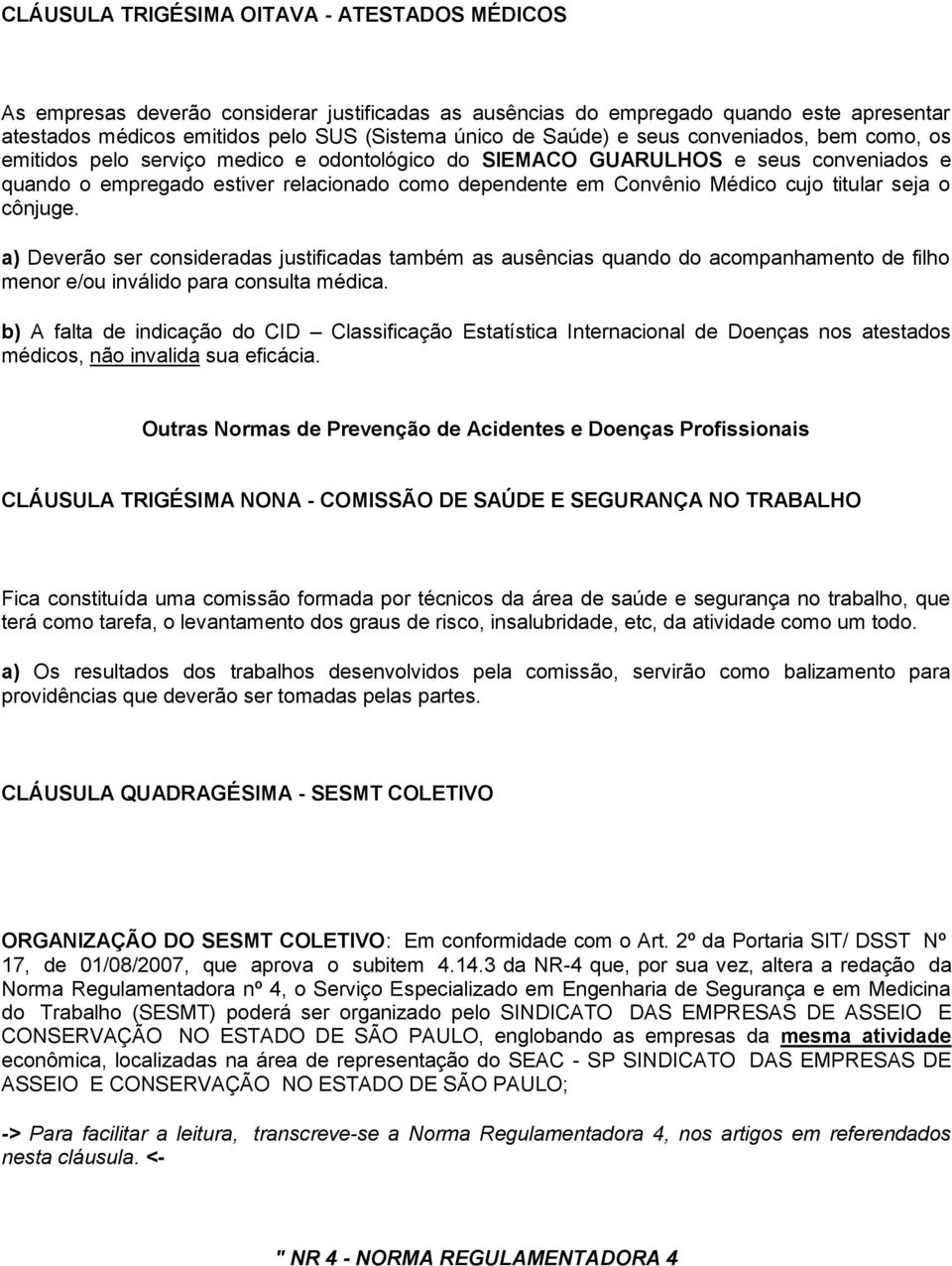 titular seja o cônjuge. a) Deverão ser consideradas justificadas também as ausências quando do acompanhamento de filho menor e/ou inválido para consulta médica.