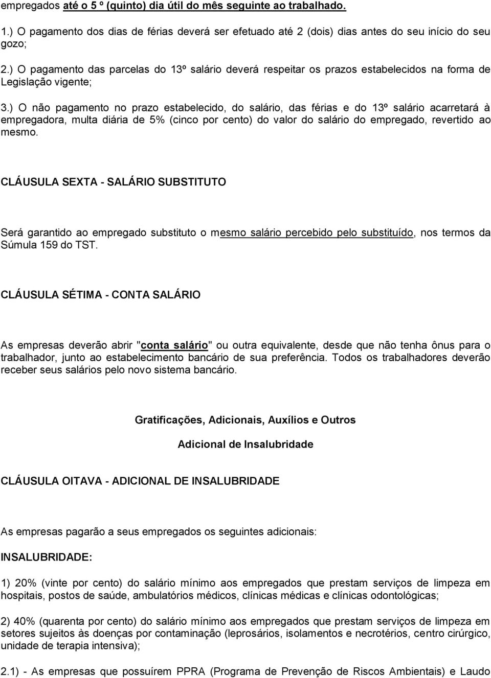 ) O não pagamento no prazo estabelecido, do salário, das férias e do 13º salário acarretará à empregadora, multa diária de 5% (cinco por cento) do valor do salário do empregado, revertido ao mesmo.