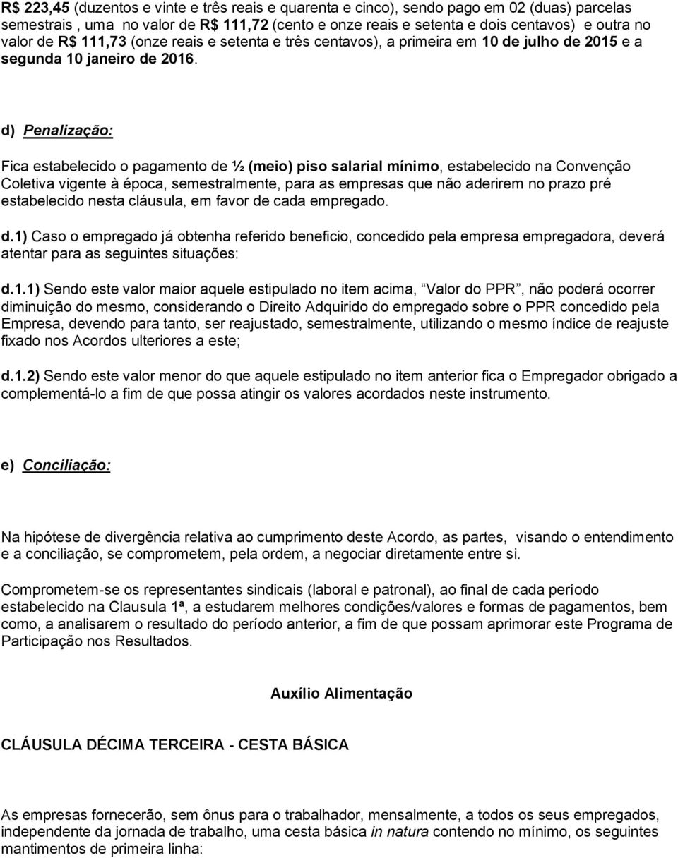 d) Penalização: Fica estabelecido o pagamento de ½ (meio) piso salarial mínimo, estabelecido na Convenção Coletiva vigente à época, semestralmente, para as empresas que não aderirem no prazo pré