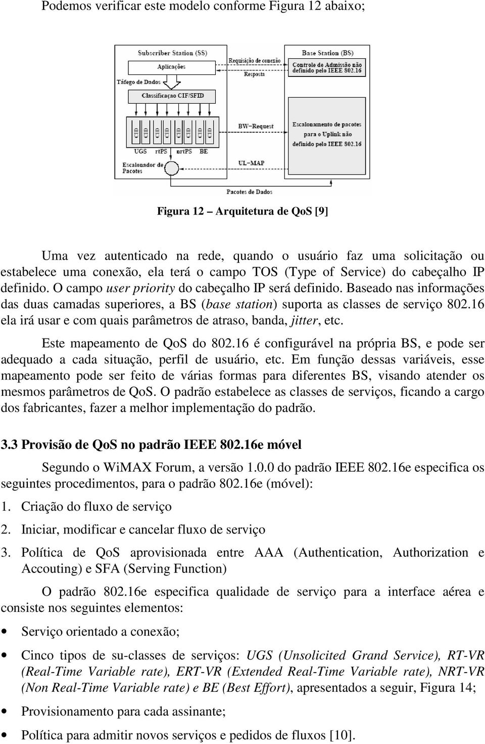 Baseado nas informações das duas camadas superiores, a BS (base station) suporta as classes de serviço 802.16 ela irá usar e com quais parâmetros de atraso, banda, jitter, etc.