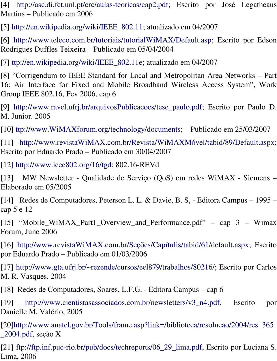 11e; atualizado em 04/2007 [8] Corrigendum to IEEE Standard for Local and Metropolitan Area Networks Part 16: Air Interface for Fixed and Mobile Broadband Wireless Access System, Work Group IEEE 802.