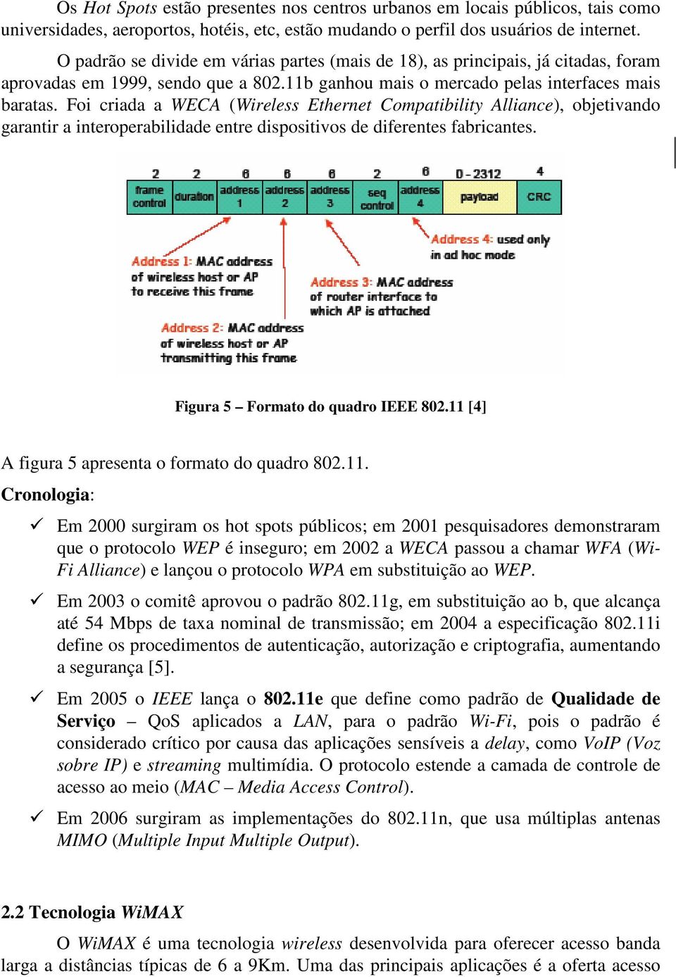 Foi criada a WECA (Wireless Ethernet Compatibility Alliance), objetivando garantir a interoperabilidade entre dispositivos de diferentes fabricantes. Figura 5 Formato do quadro IEEE 802.