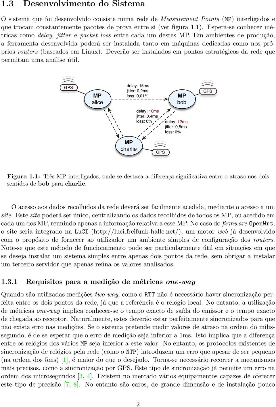 Em ambientes de produção, a ferramenta desenvolvida poderá ser instalada tanto em máquinas dedicadas como nos próprios routers (baseados em Linux).