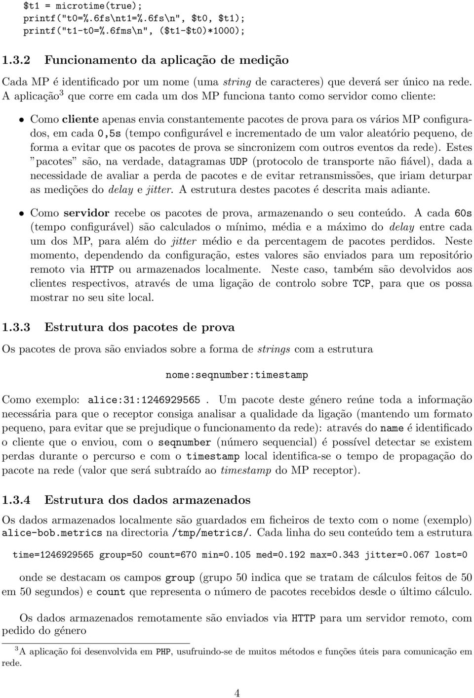 A aplicação 3 que corre em cada um dos MP funciona tanto como servidor como cliente: Como cliente apenas envia constantemente pacotes de prova para os vários MP configurados, em cada 0,5s (tempo