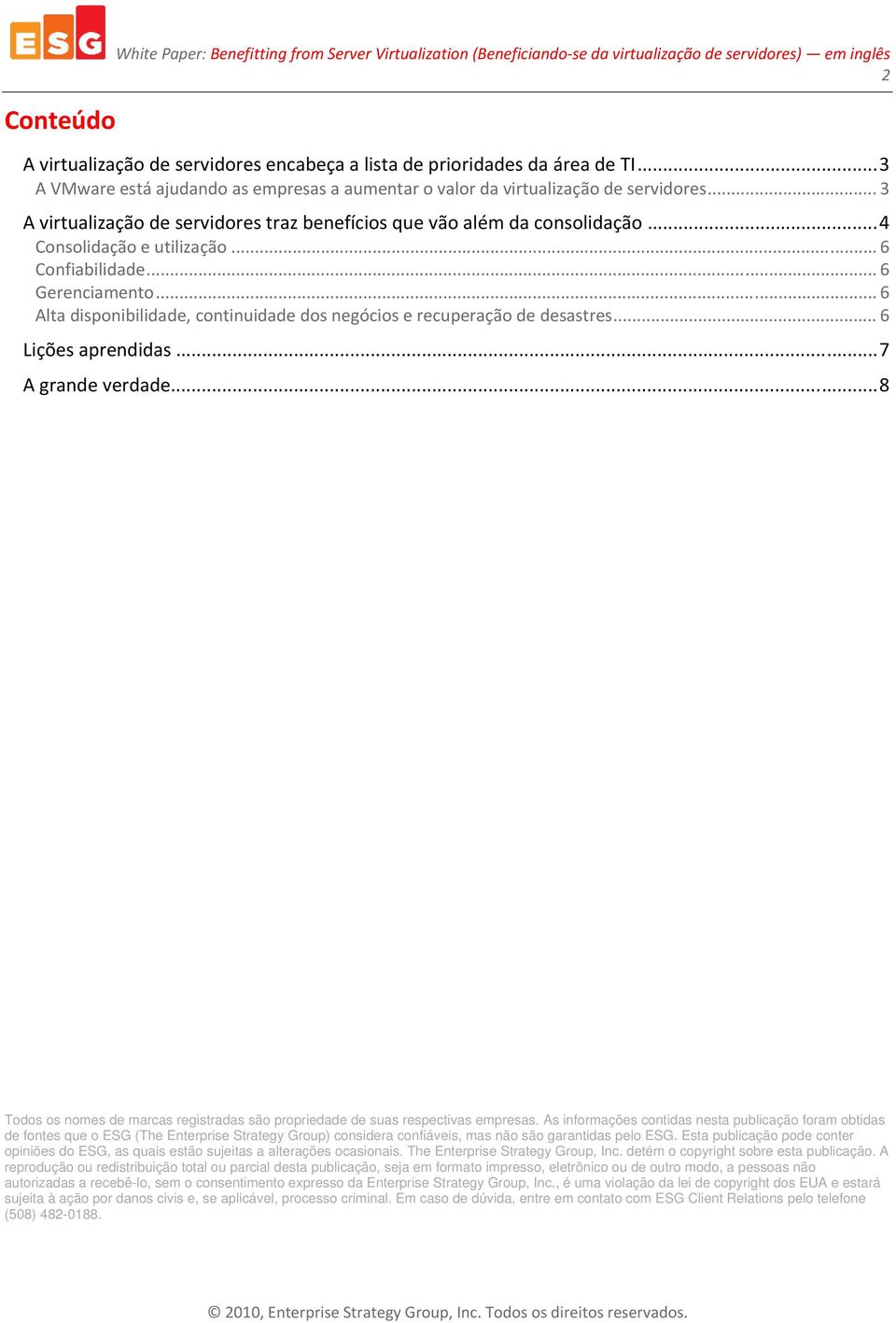 .. 6 Confiabilidade... 6 Gerenciamento... 6 Alta disponibilidade, continuidade dos negócios e recuperação de desastres... 6 Lições aprendidas... 7 A grande verdade.