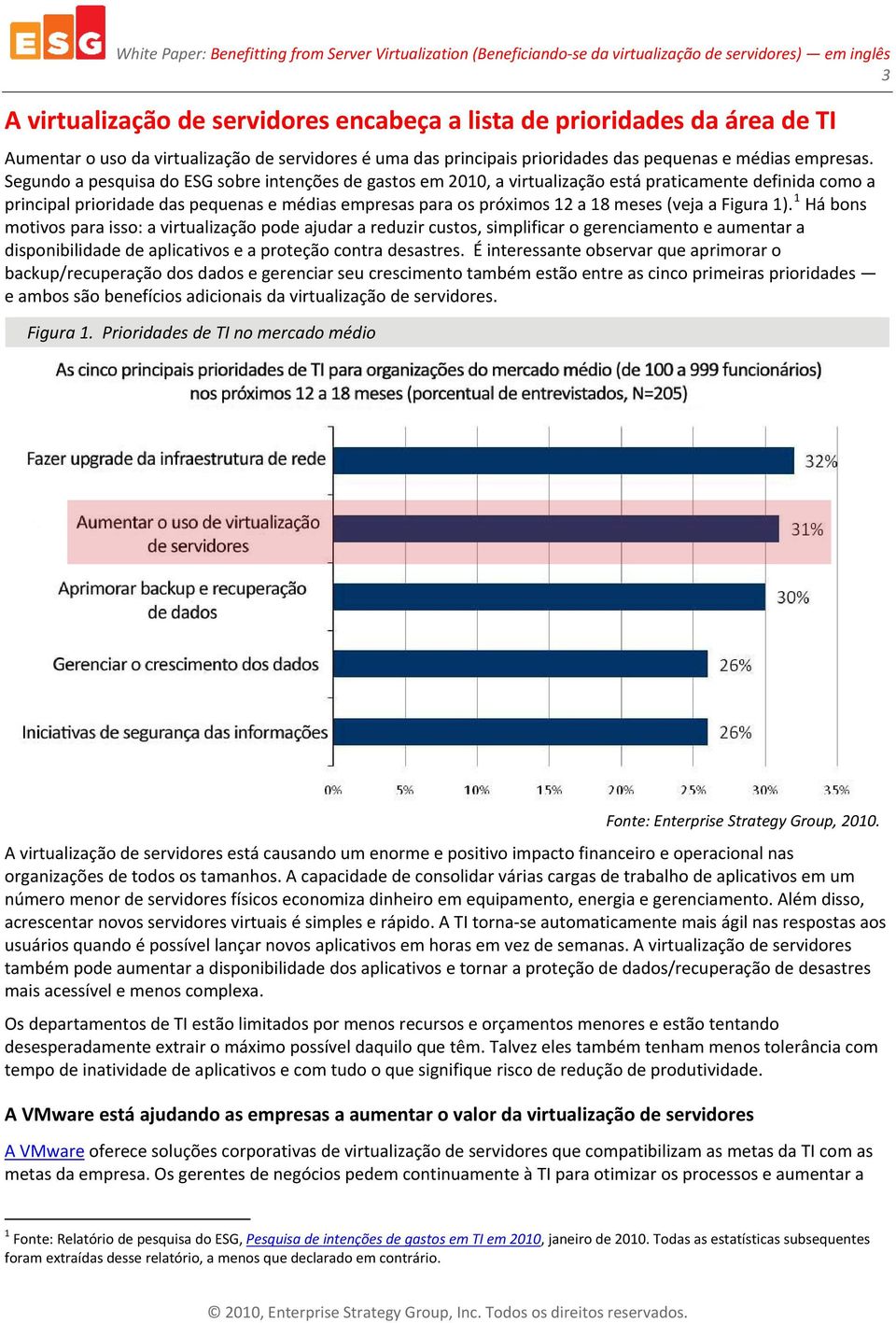 a Figura 1). 1 Há bons motivos para isso: a virtualização pode ajudar a reduzir custos, simplificar o gerenciamento e aumentar a disponibilidade de aplicativos e a proteção contra desastres.