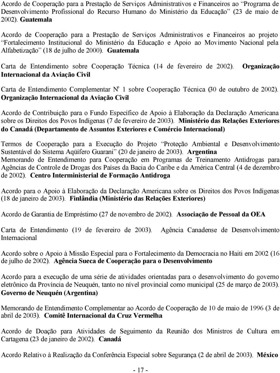Alfabetização (18 de julho de 2000). Guatemala Carta de Entendimento sobre Cooperação Técnica (14 de fevereiro de 2002).