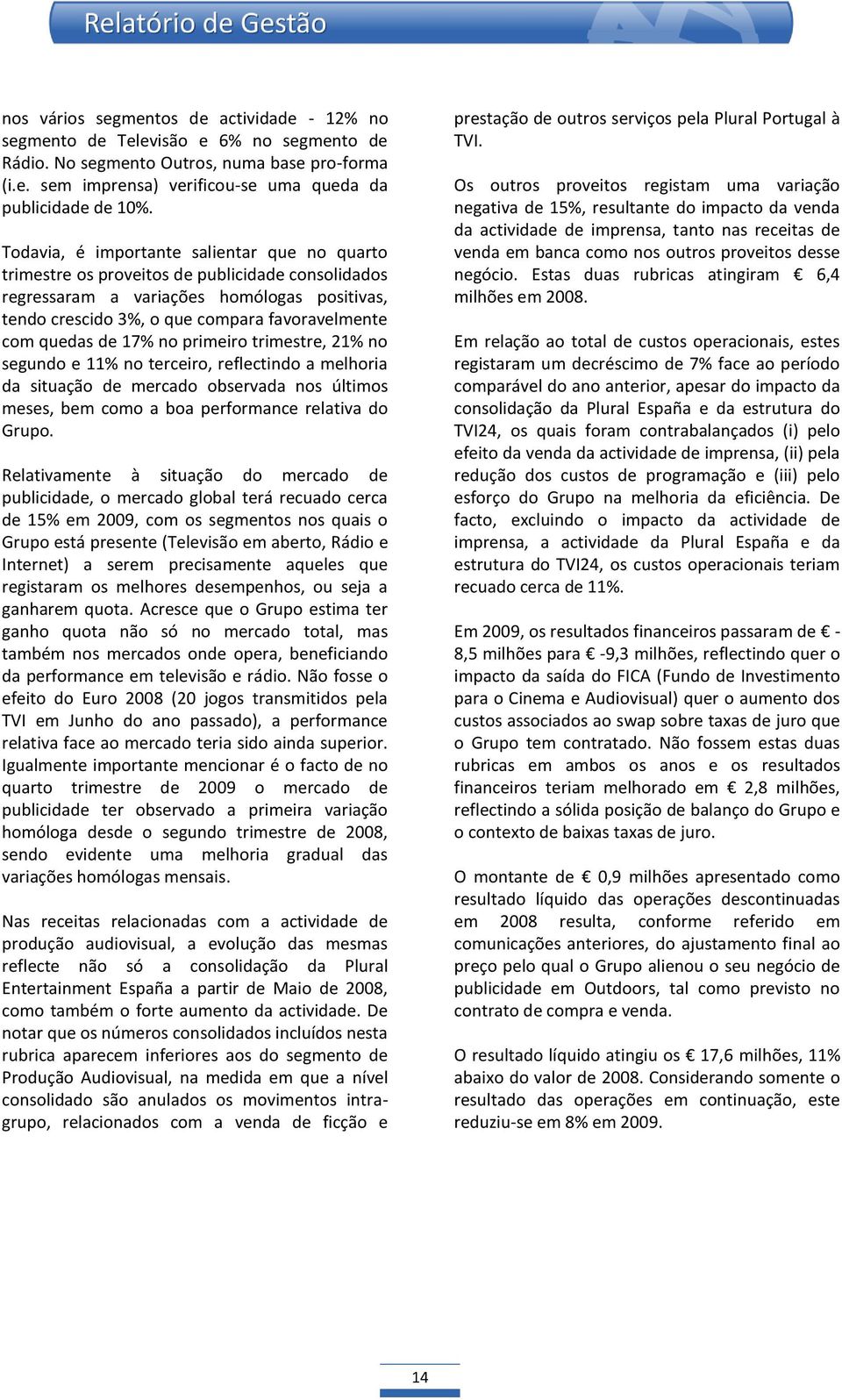 quedas de 17% no primeiro trimestre, 21% no segundo e 11% no terceiro, reflectindo a melhoria da situação de mercado observada nos últimos meses, bem como a boa performance relativa do Grupo.