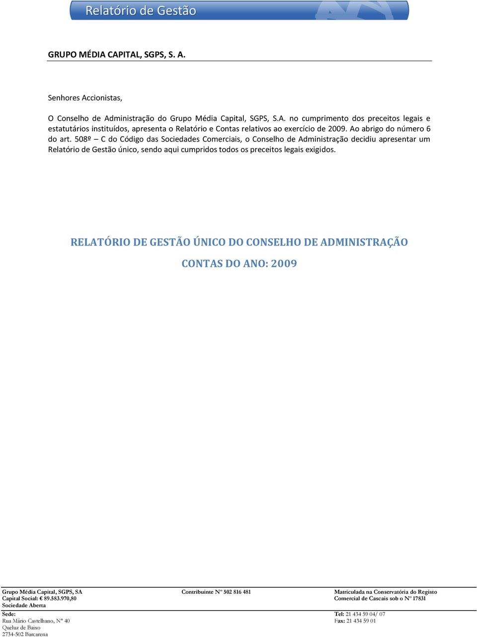 508º C do Código das Sociedades Comerciais, o Conselho de Administração decidiu apresentar um Relatório de Gestão único, sendo aqui cumpridos todos os preceitos legais exigidos.