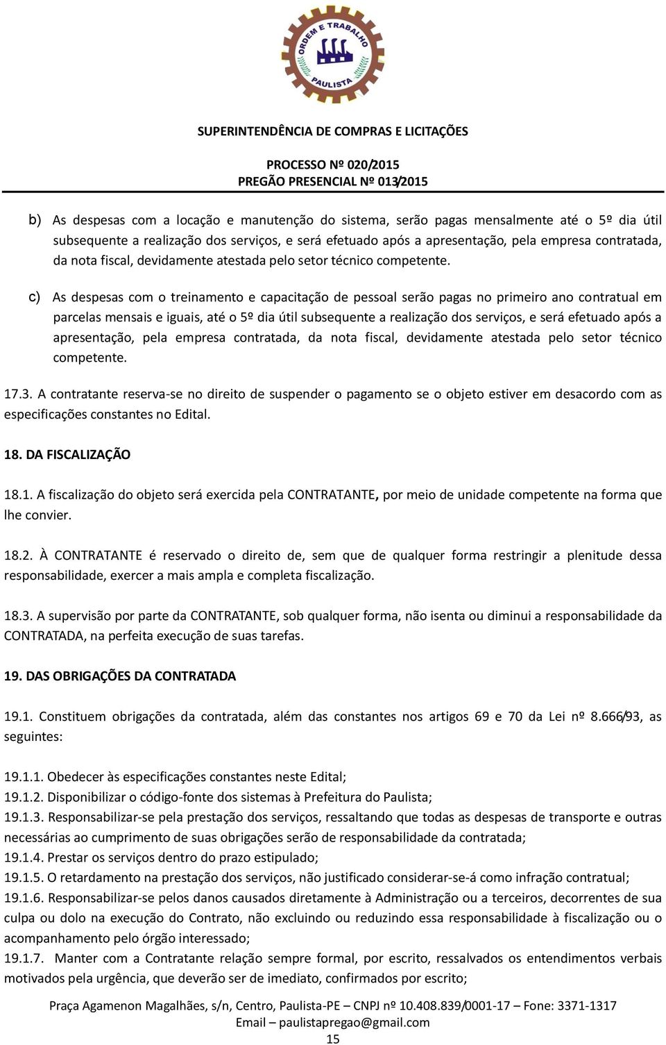 c) As despesas com o treinamento e capacitação de pessoal serão pagas no primeiro ano contratual em parcelas mensais e iguais, até o 5º dia útil subsequente a realização dos serviços, e será efetuado