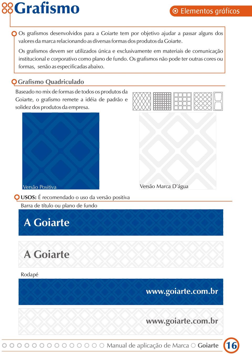 Os grafismos não pode ter outras cores ou formas, senão as especificadas abaixo.