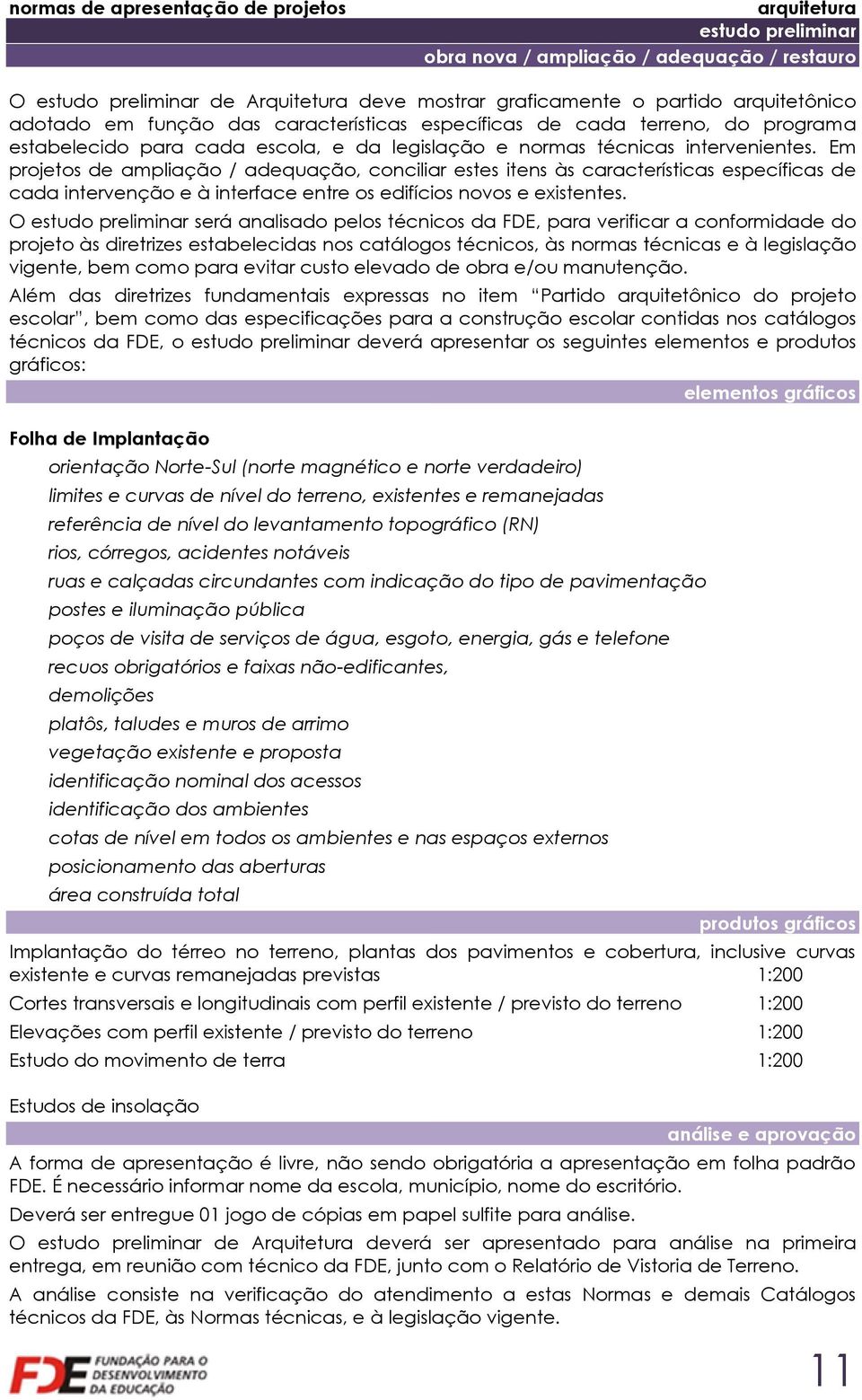 Em projetos de ampliação / adequação, conciliar estes itens às características específicas de cada intervenção e à interface entre os edifícios novos e existentes.