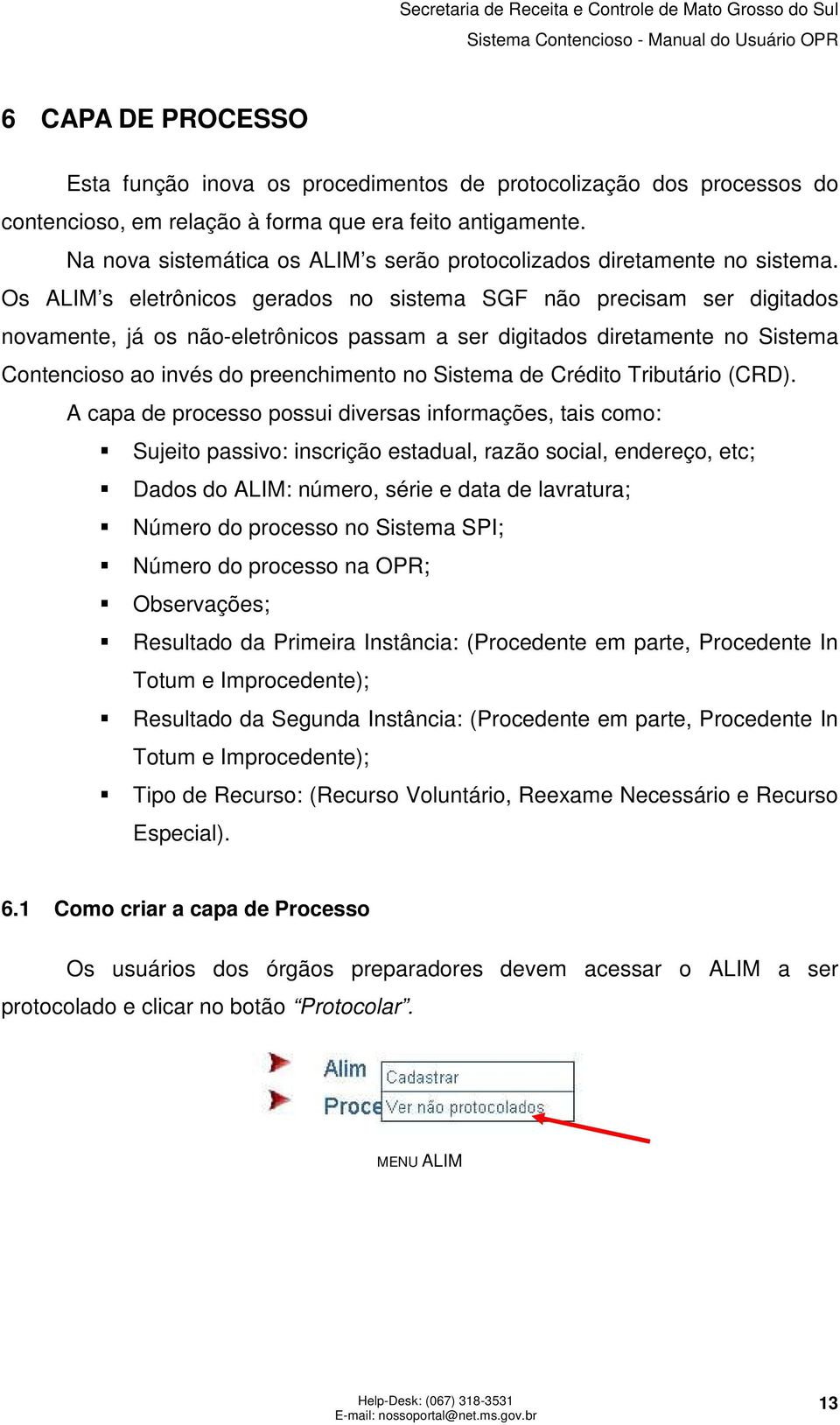 Os ALIM s eletrônicos gerados no sistema SGF não precisam ser digitados novamente, já os não-eletrônicos passam a ser digitados diretamente no Sistema Contencioso ao invés do preenchimento no Sistema