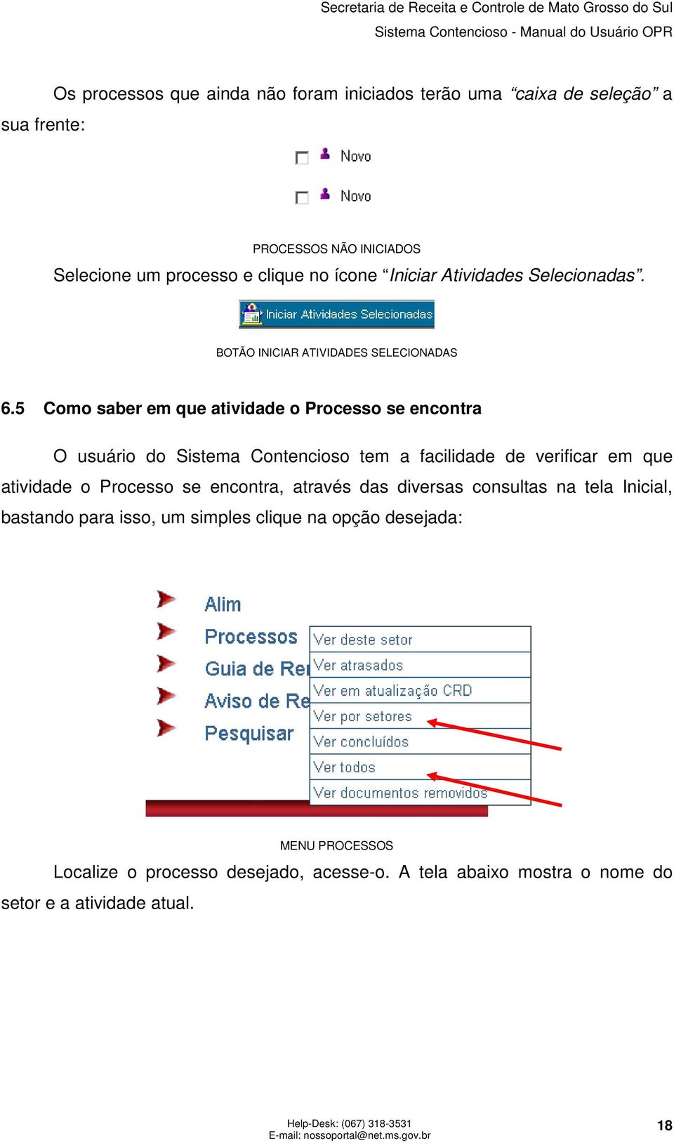 5 Como saber em que atividade o Processo se encontra O usuário do Sistema Contencioso tem a facilidade de verificar em que atividade o Processo se