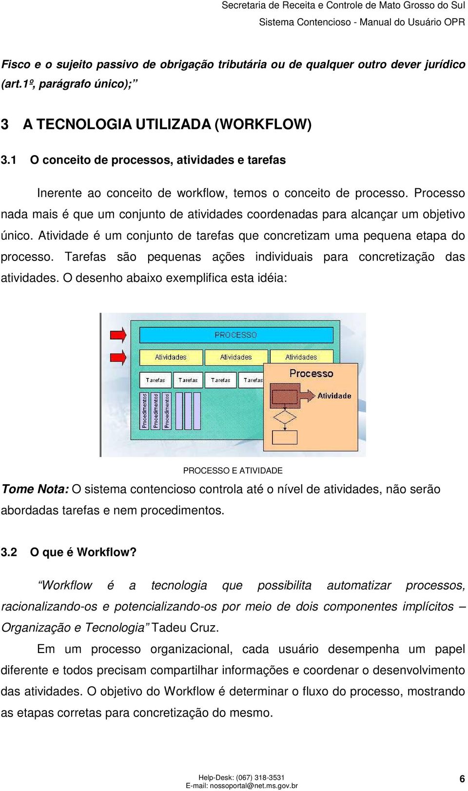 Processo nada mais é que um conjunto de atividades coordenadas para alcançar um objetivo único. Atividade é um conjunto de tarefas que concretizam uma pequena etapa do processo.