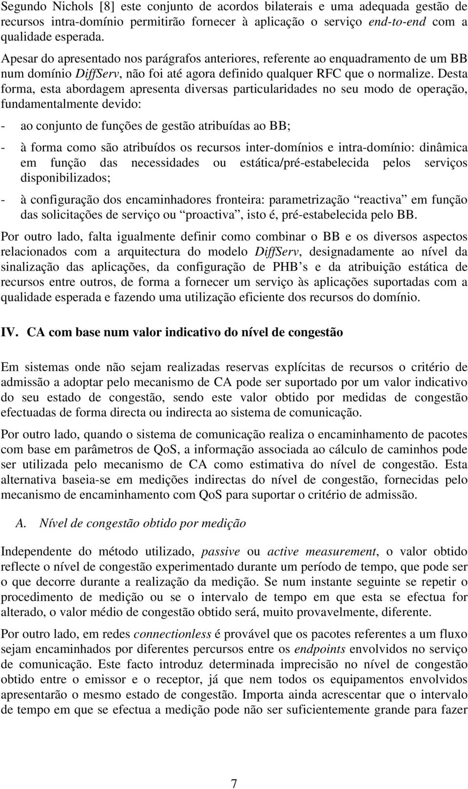 Desta forma, esta abordagem apresenta diversas particularidades no seu modo de operação, fundamentalmente devido: - ao conjunto de funções de gestão atribuídas ao BB; - à forma como são atribuídos os