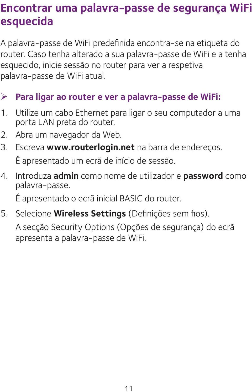 Utilize um cabo Ethernet para ligar o seu computador a uma porta LAN preta do router. 2. Abra um navegador da Web. 3. Escreva www.routerlogin.net na barra de endereços.