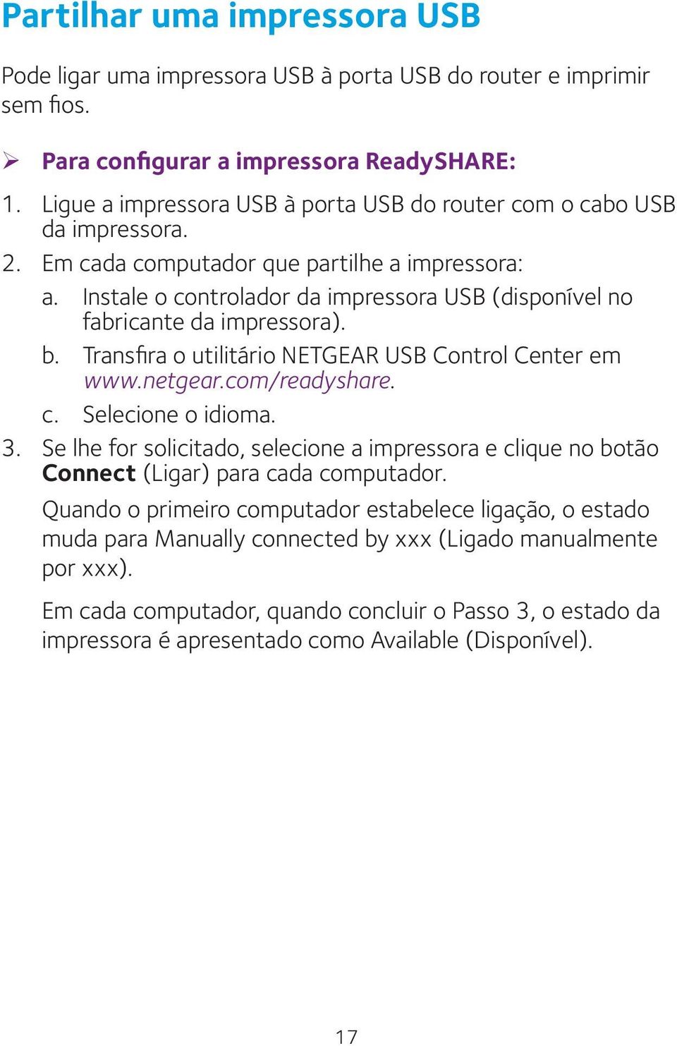 Instale o controlador da impressora USB (disponível no fabricante da impressora). b. Transfira o utilitário NETGEAR USB Control Center em www.netgear.com/readyshare. c. Selecione o idioma. 3.