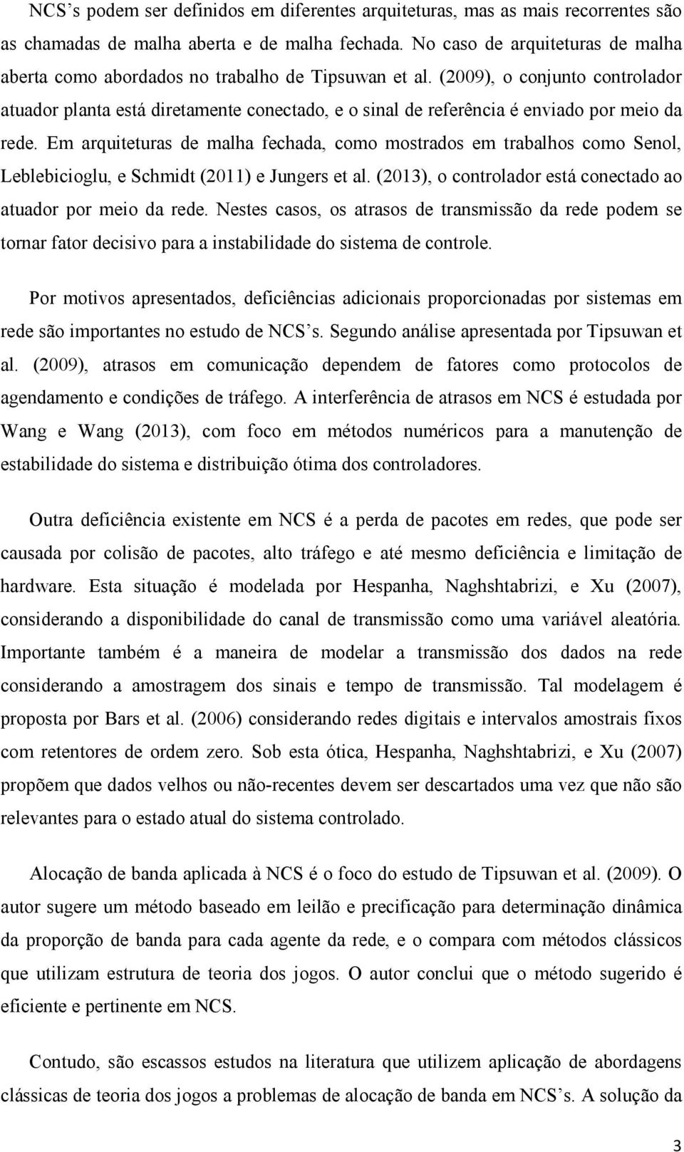 (2009), o conjunto controlador atuador planta está diretamente conectado, e o sinal de referência é enviado por meio da rede.