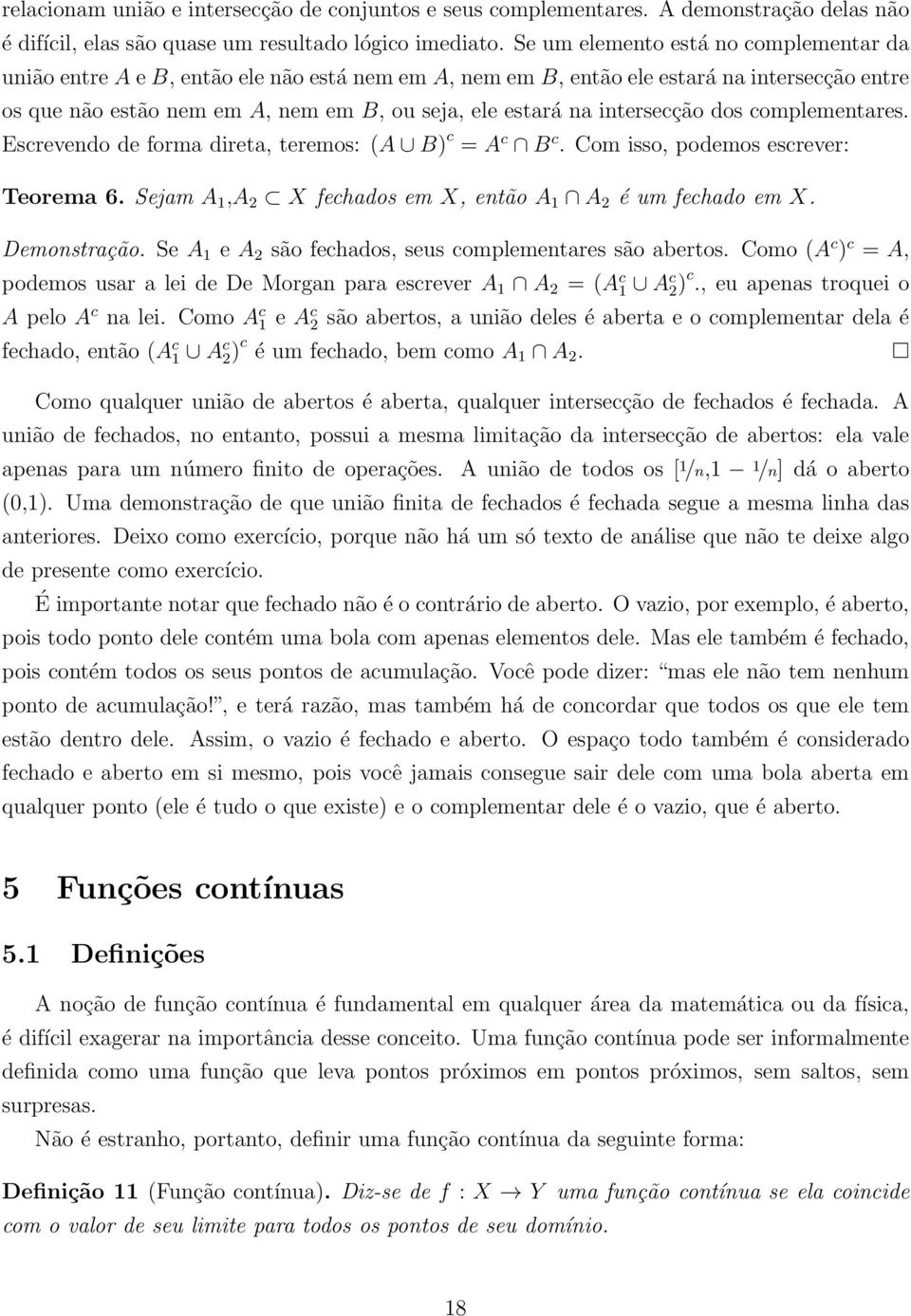 intersecção dos complementares. Escrevendo de forma direta, teremos: (A B) c = A c B c. Com isso, podemos escrever: Teorema 6. Sejam A 1,A 2 X fechados em X, então A 1 A 2 é um fechado em X.