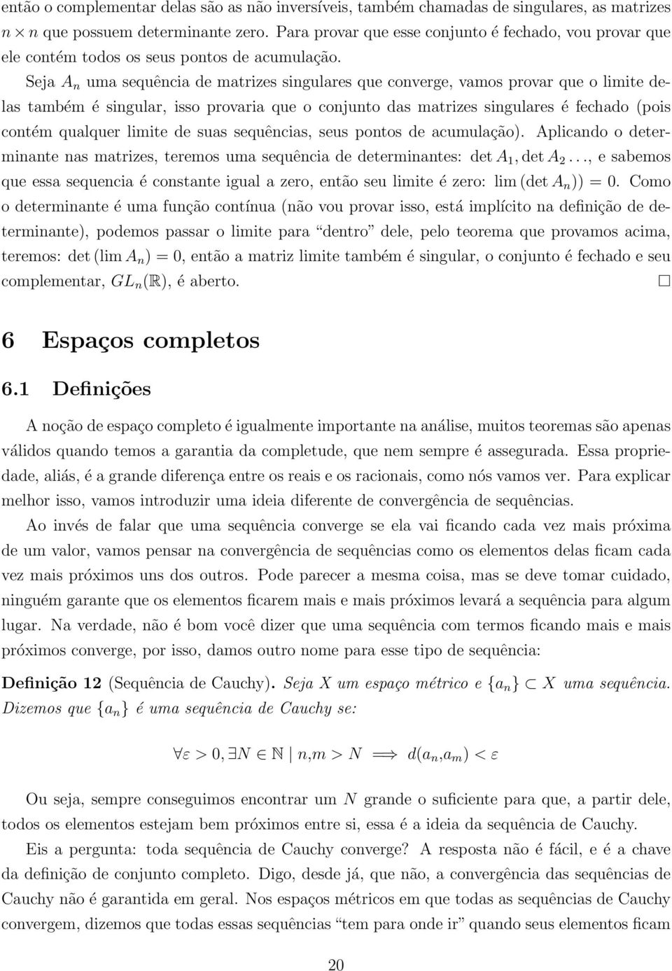 Seja A n uma sequência de matrizes singulares que converge, vamos provar que o limite delas também é singular, isso provaria que o conjunto das matrizes singulares é fechado (pois contém qualquer