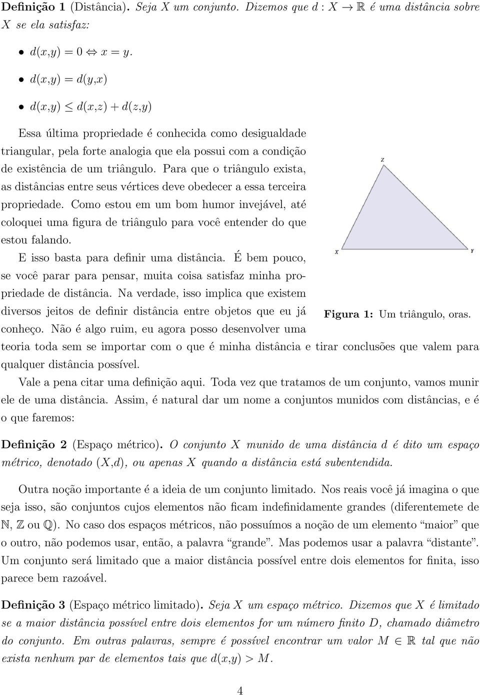 Para que o triângulo exista, as distâncias entre seus vértices deve obedecer a essa terceira propriedade.