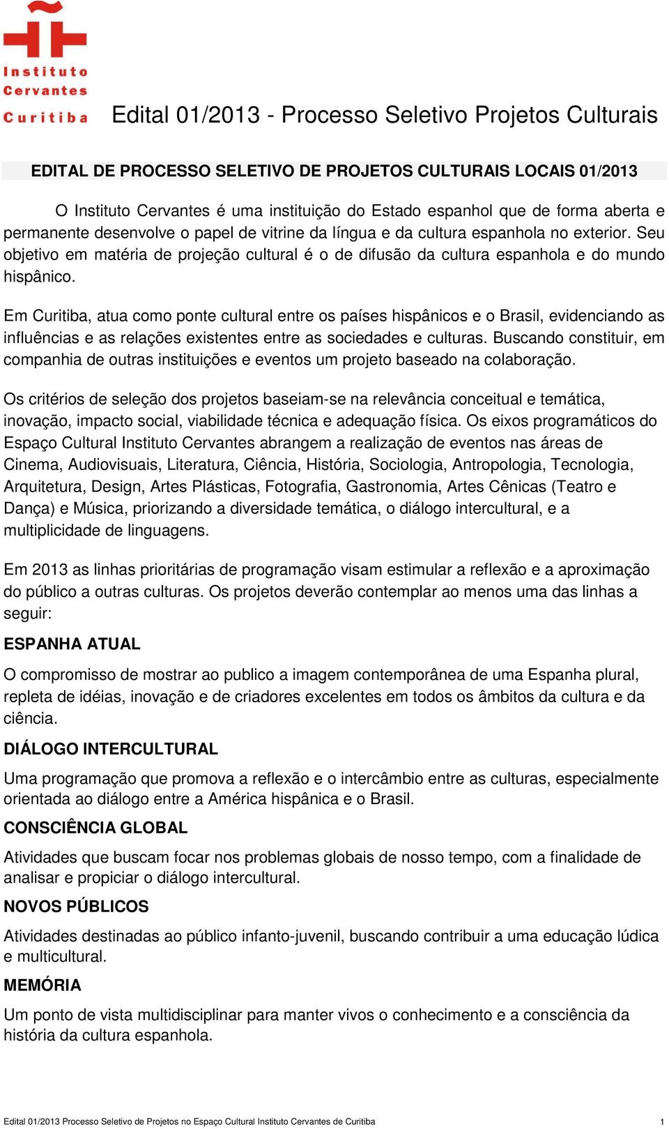 Em Curitiba, atua como ponte cultural entre os países hispânicos e o Brasil, evidenciando as influências e as relações existentes entre as sociedades e culturas.