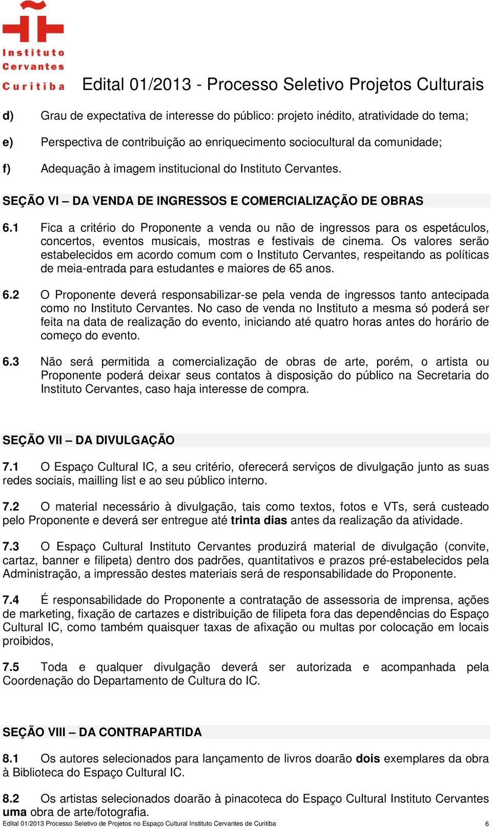 1 Fica a critério do Proponente a venda ou não de ingressos para os espetáculos, concertos, eventos musicais, mostras e festivais de cinema.