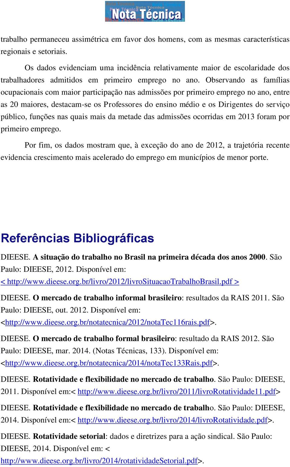 Observando as famílias ocupacionais com maior participação nas admissões por primeiro emprego no ano, entre as 20 maiores, destacam-se os Professores do ensino médio e os Dirigentes do serviço