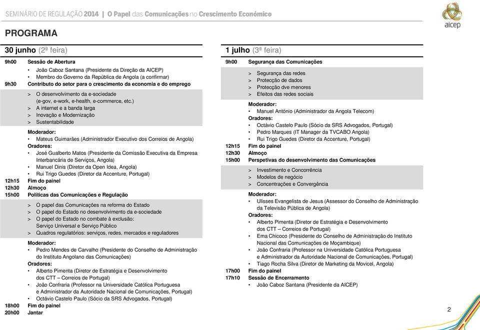 ) > A internet e a banda larga > Inovação e Modernização > Sustentabilidade Mateus Guimarães (Administrador Executivo dos Correios de Angola) José Gualberto Matos (Presidente da Comissão Executiva da